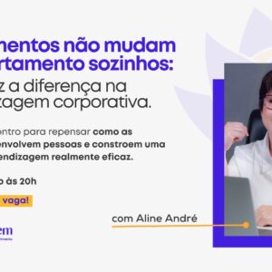 Treinamentos não mudam comportamento sozinhos: o que faz a diferença na aprendizagem corporativa.